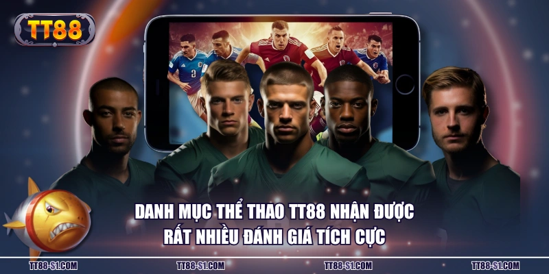 Danh mục thể thao TT88 nhận được rất nhiều đánh giá tích cực