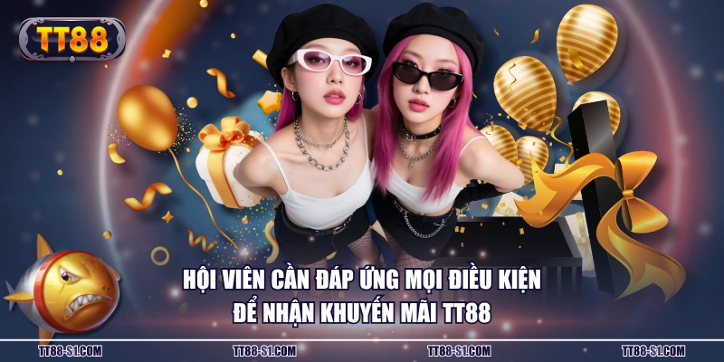Hội viên cần đáp ứng mọi điều kiện để nhận khuyến mãi TT88