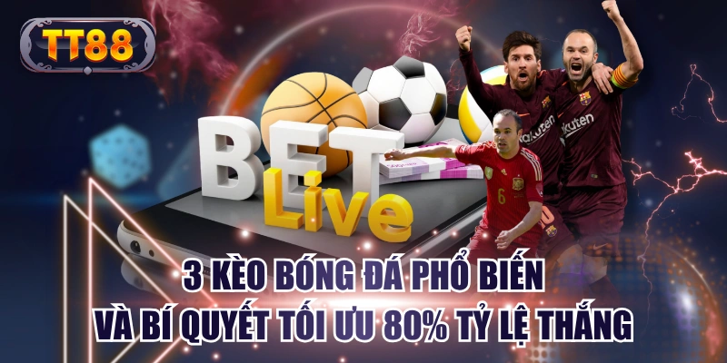 3 Kèo Bóng Đá Phổ Biến Và Bí Quyết Tối Ưu 80% Tỷ Lệ Thắng