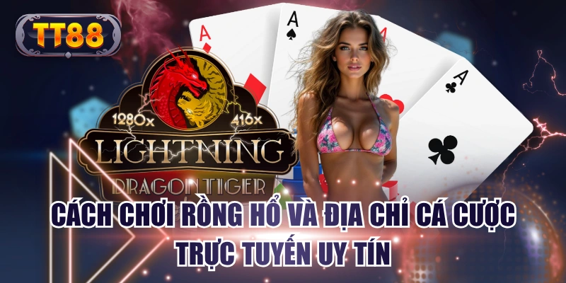 Cách Chơi Rồng Hổ Và Địa Chỉ Cá Cược Trực Tuyến Uy Tín