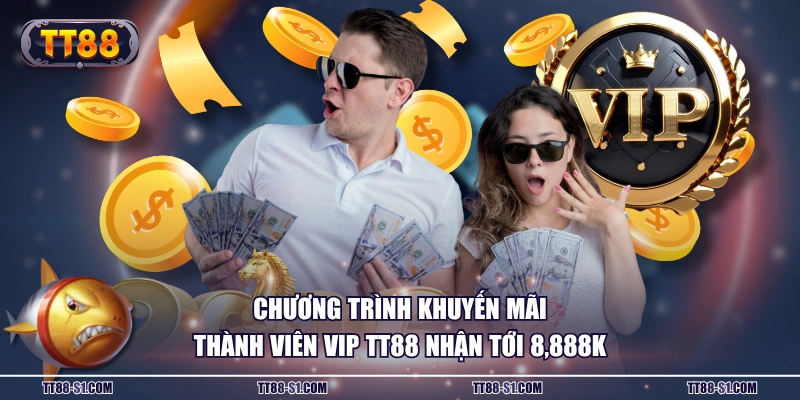 Chương trình khuyến mãi thành viên VIP TT88 nhận tới 8,888K